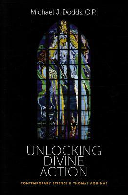 Unlocking Divine Action: Contemporary Science & Thomas Aquinas by Michael J. Dodds