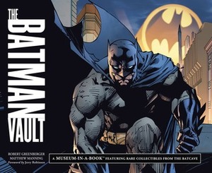 The Batman Vault: A Museum-in-a-Book with Rare Collectibles from the Batcave by Matthew K. Manning, Robert Greenberger