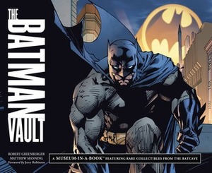 The Batman Vault: A Museum-in-a-Book with Rare Collectibles from the Batcave by Robert Greenberger, Matthew K. Manning