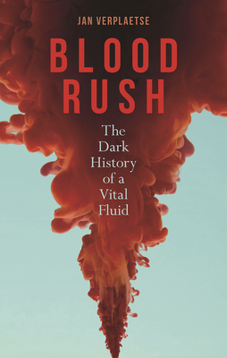 Blood Rush: The Dark History of a Vital Fluid by Jan Verplaetse