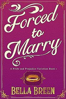 Forced to Marry: A Pride and Prejudice Variation Book 1 by Bella Breen, Bella Breen