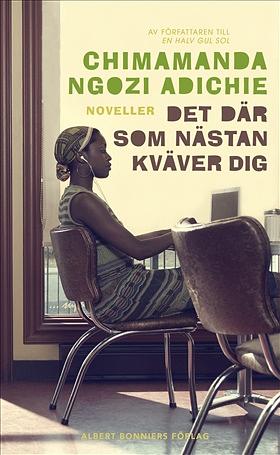 Det dÃr som nÃstan kvÃver dig: noveller by Chimamanda Ngozi Adichie