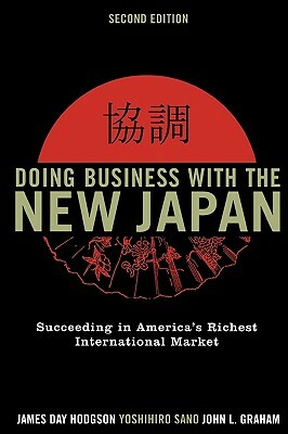 Doing Business with the New Japan: Succeeding in America's Richest International Market by James Day Hodgson, John L. Graham, Yoshihiro Sano