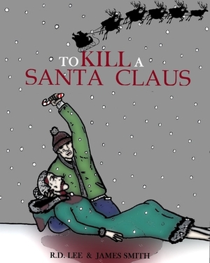 To Kill A Santa Claus by R. D. Lee, James Smith