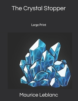 The Crystal Stopper: Large Print by Maurice Leblanc