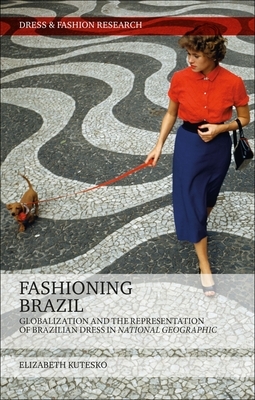 Fashioning Brazil: Globalization and the Representation of Brazilian Dress in National Geographic by Elizabeth Kutesko