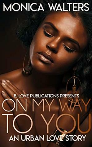 On My Way To You: An Urban Love Story by Monica Walters, Shanice Swint