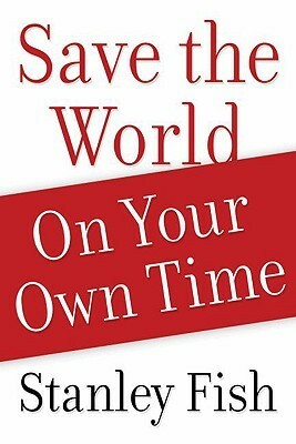 Save the World on Your Own Time by Stanley Fish