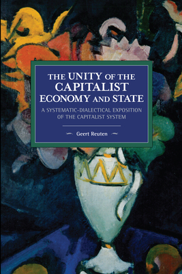 The Unity of the Capitalist Economy and State: A Systematic-Dialectical Exposition of the Capitalist System by Geert Reuten