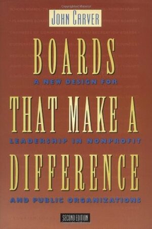Boards That Make a Difference: A New Design for Leadership in Nonprofit and Public Organizations by Alan Shrader, John Carver