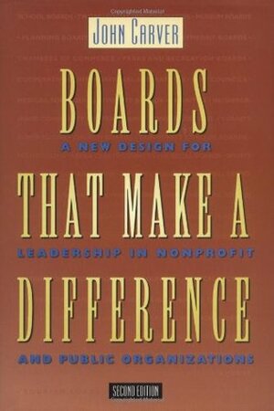 Boards That Make a Difference: A New Design for Leadership in Nonprofit and Public Organizations by John Carver, Alan Shrader