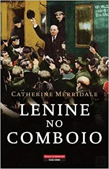 Lenine no Comboio by Catherine Merridale