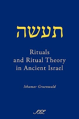 Rituals and Ritual Theory in Ancient Israel by Ithamar Gruenwald