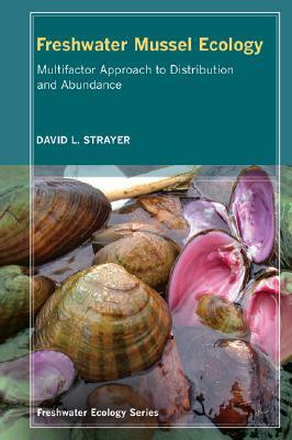Freshwater Mussel Ecology: A Multifactor Approach to Distribution and Abundance by David L. Strayer