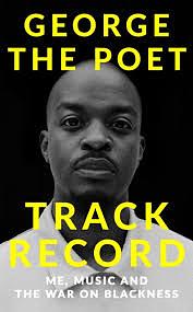 Track Record: Me, Music, and the War on Blackness: THE REVOLUTIONARY MEMOIR FROM THE UK'S MOST CREATIVE VOICE by George The Poet