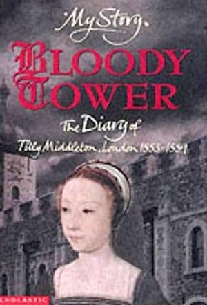 Bloody Tower: The Diary of Tilly Middleton, London, 1553-1559 by Valerie Wilding