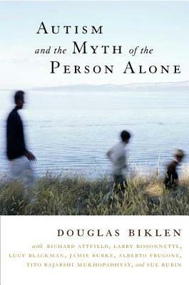 Autism and the Myth of the Person Alone by Sue Rubin, Jamie Burke, Alberto Frugone, Douglas Biklen, Tito Rajarshi Mukhopadhyay, Lucy Blackman, Larry Bissonnette, Richard Attfield