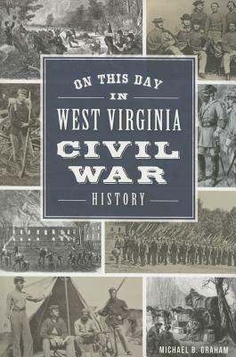 On This Day in West Virginia Civil War History by Michael Graham