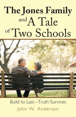The Jones Family and a Tale of Two Schools: Build to Last--Truth Survives by John W. Anderson