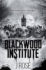 Blackwood Institute: The Complete Trilogy by J. Rose