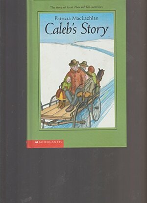 Caleb's Story: The Story of Sarah, Plain and Tall Continues by Patricia MacLachlan