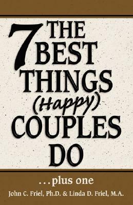 The 7 Best Things (Happy) Couples Do by John Friel, Linda Friel