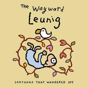 The Wayward Leunig: Cartoons That Wandered Off by Michael Leunig