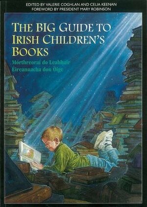 The Big Guide to Irish Children's Books / Mórthreoraí Do Leabhair Éireannacha Don Óige by Celia Keenan, Mary Robinson, Valerie Coghlan