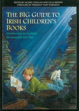 The Big Guide to Irish Children's Books / Mórthreoraí Do Leabhair Éireannacha Don Óige by Valerie Coghlan, Mary Robinson, Celia Keenan