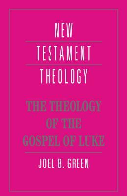 The Theology of the Gospel of Luke by Joel B. Green