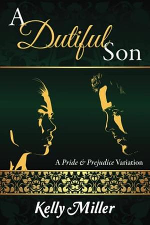 A Dutiful Son: A Pride and Prejudice Variation by Kelly Miller