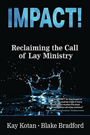 Impact!: Reclaiming the Call of Lay Ministry by Blake Bradford, Kay Kotan