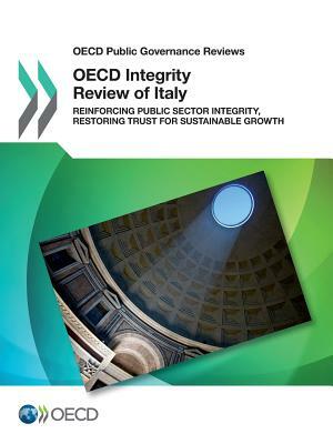 OECD Public Governance Reviews OECD Integrity Review of Italy: Reinforcing Public Sector Integrity, Restoring Trust for Sustainable Growth by OECD