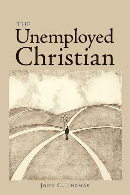 The Unemployed Christian by John C. Thomas