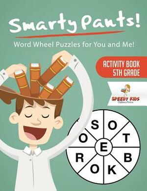 Smarty Pants! Word Wheel Puzzles for You and Me! Activity Book 5th Grade by Speedy Kids