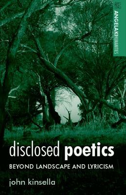 Disclosed Poetics: Beyond Landscape and Lyricism by John Kinsella