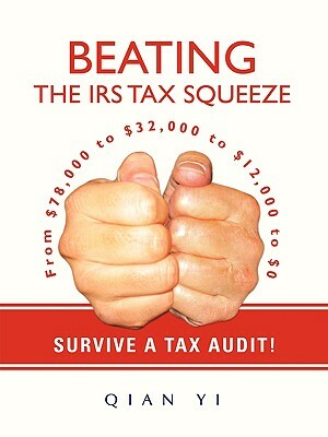 Beating the IRS Tax Squeeze: From $78,000 to $32,000 to $12,000 to $0 by Yi Qian