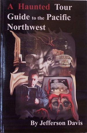 A Haunted Tour Guide to the Pacific Northwest by Jeff Davis