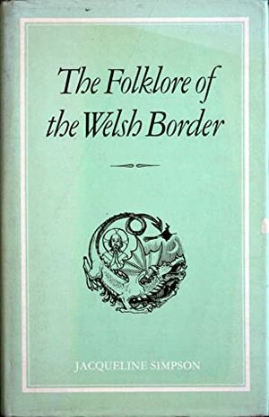 The Folklore Of The Welsh Border by Jacqueline Simpson