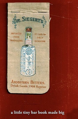 Angostura Bitters Drink Guide 1908 Reprint: A Little Tiny Bar Book Made Big by Ross Bolton