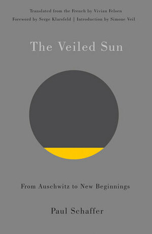 The Veiled Sun: From Auschwitz to New Beginnings by Serge Klarsfeld, Simone Veil, Vivian Felsen, Paul Schaffer