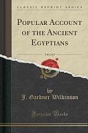 Popular Account of the Ancient Egyptians, Vol. 1 of 2 by J. Gardner Wilkinson