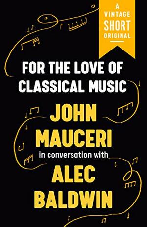 For the Love of Classical Music by Alec Baldwin, John Mauceri
