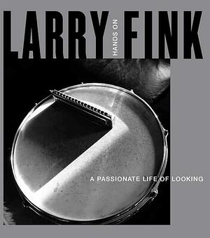 Larry Fink: Hands On / A Passionate Life of Looking by Larry Fink