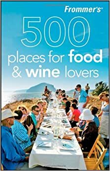 Frommer's 500 Places for Food & Wine Lovers by Holly Hughes