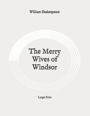 The Merry Wives of Windsor: Large Print by William Shakespeare