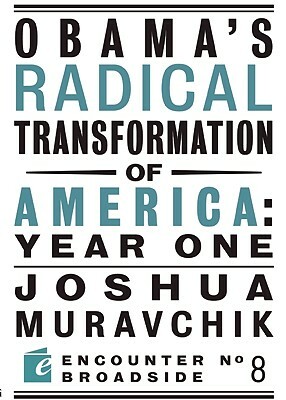 Obama's Radical Transformation of America: Year One: The Survival of Socialism in a Post-Soviet Era by Joshua Muravchik