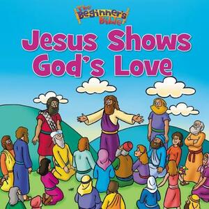 The Beginner's Bible Jesus Shows God's Love by The Zondervan Corporation