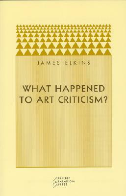 What Happened to Art Criticism? by James Elkins