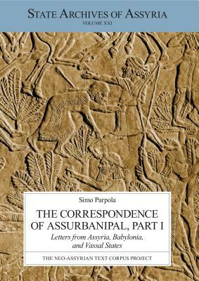 The Correspondence of Assurbanipal, Part I: Letters from Assyria, Babylonia, and Vassal States by Simo Parpola